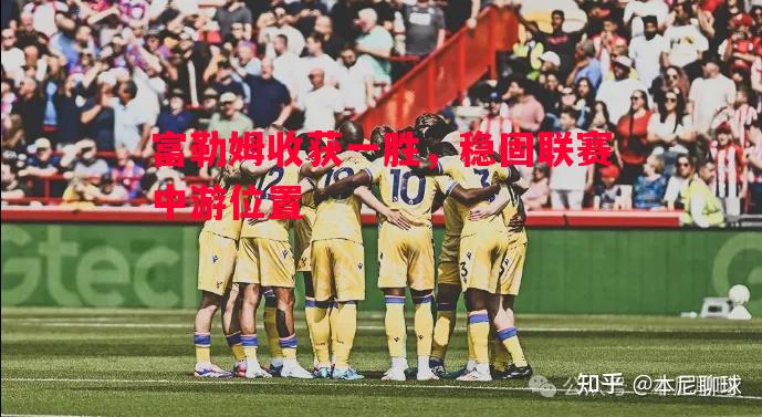 富勒姆收获一胜，稳固联赛中游位置