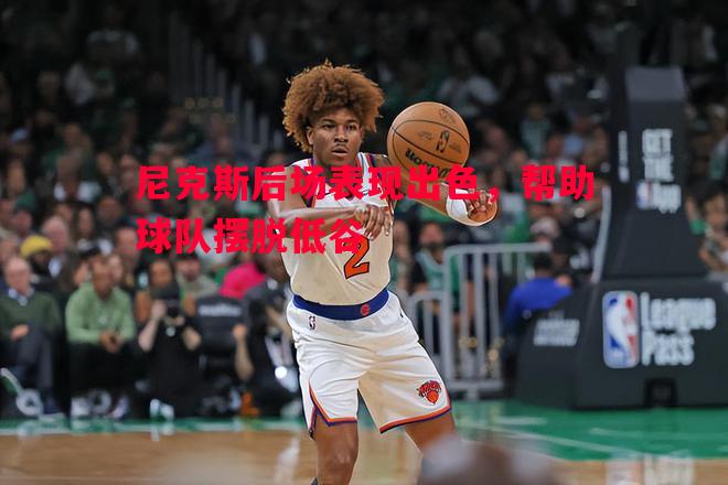 尼克斯后场表现出色，帮助球队摆脱低谷