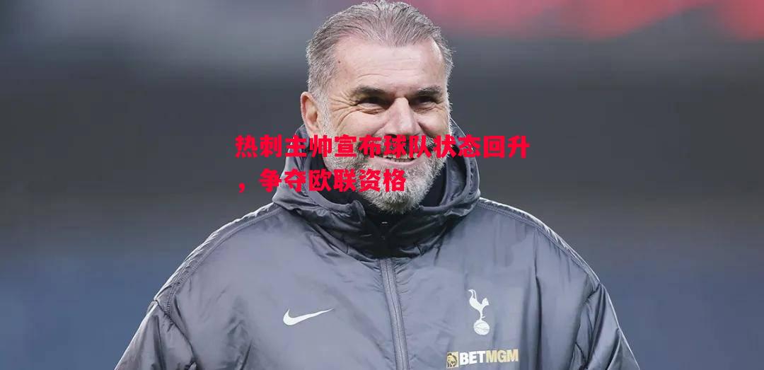 热刺主帅宣布球队状态回升，争夺欧联资格