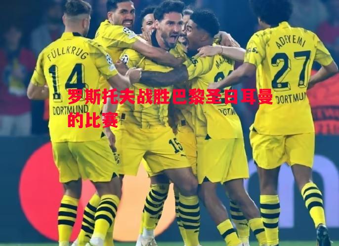 罗斯托夫战胜巴黎圣日耳曼的比赛